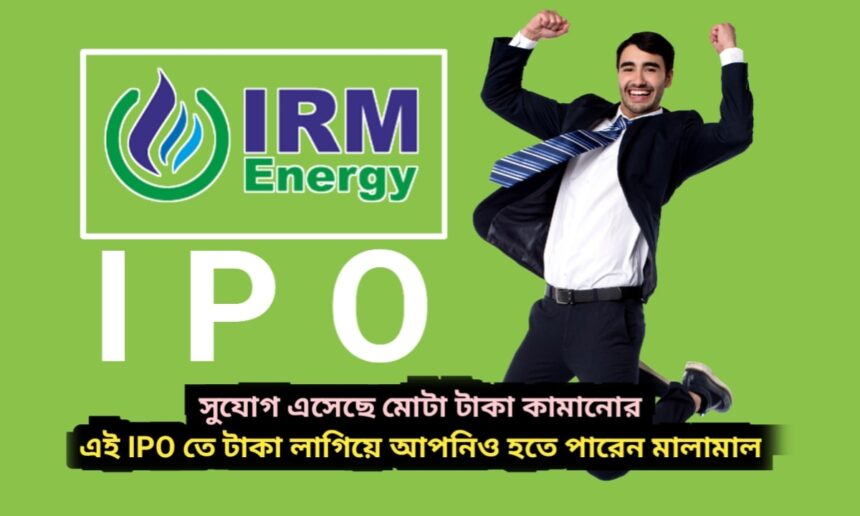 IRM Energy IPO সুযোগ এসেছে মোটা টাকা কামানোর